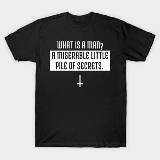 What is a man? a miserable little pile of secrets T-Shirt